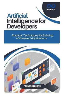 Artificial Intelligence for Developers: Practical Techniques for Building AI-Powered Applications - Thompson Carter - cover