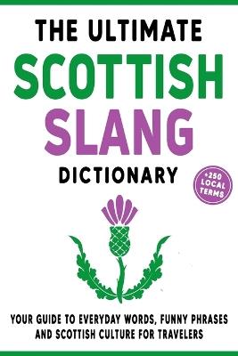 The Ultimate Scottish Slang Dictionary: Your Guide to Everyday Words, Funny Phrases, and Scottish Culture for Travelers - Oisin Ellis - cover