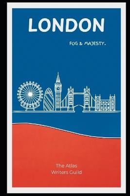 London History: Fog and Majesty. - The Atlas Writers Guild - cover