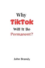 Why TikTok: Will It Be Permanent