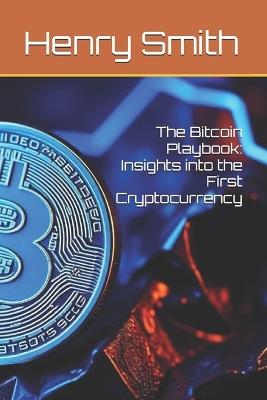 The Bitcoin Playbook: Insights into the First Cryptocurrency - Henry Smith - cover