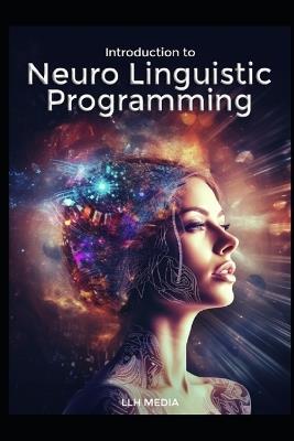 Introduction to Neuro Linguistic Programming - Llh Media - cover
