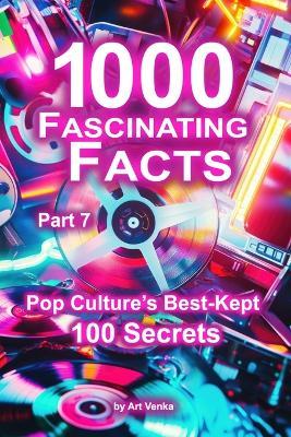 1000 Fascinating Facts - Part 7: Pop Culture's Best-Kept 100 Secrets - Art Venka - cover
