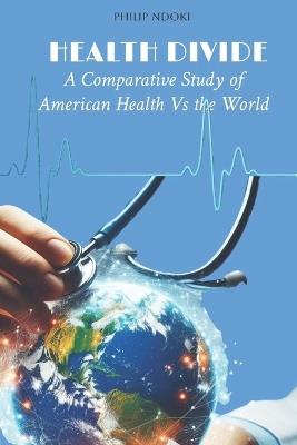 Health Divide: A Comparative Study of American Health Vs. the World - Philip Ndoki - cover