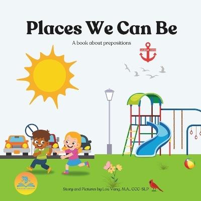 Places We Can Be: A book about prepositions - Lou Vang - cover