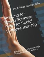 Amazing AI-Based Business Plans for Social Entrepreneurship: Creating Social Impact through Profitable Business Venture