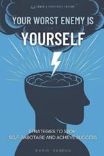 Your Worst Enemy Is Yourself: Strategies to Overcome Self-Sabotage and Achieve Success