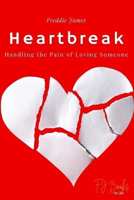 Heartbreak: Handling the Pain of Loving Someone - Freddie James - cover