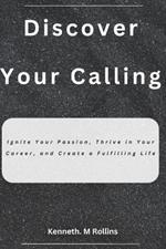 Discover Your Calling: Ignite Your Passion, Thrive in Your Career, and Create a Fulfilling Life