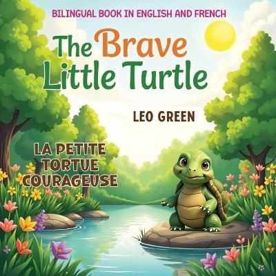 Bilingual Book in English and French: The Brave Little Turtle / La Petite Tortue Courageuse: Explore Courage and Friendship in Two Languages French & English Vocabulary for Beginners and Kids 4 to 12 Learn English Level 2 - Lingua Blooms Publishing,Leo Green - cover
