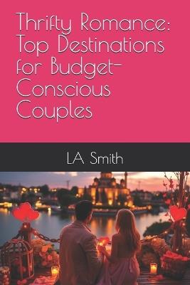 Thrifty Romance: Top Destinations for Budget-Conscious Couples - La Smith - cover