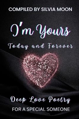 I'm Yours Today and Forever: Deep Love Poetry For a Special Someone - Silvia Moon - cover