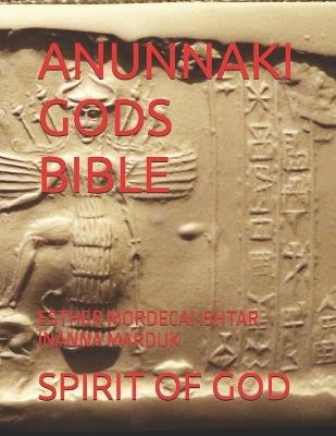 Anunnaki Gods Bible: Esther Mordecai Ishtar Inanna Marduk - Timothy Strong,Spirit of God - cover