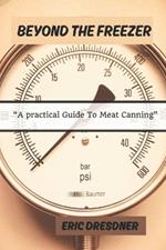Beyond the Freezer: A Practical Guide To Meat Canning