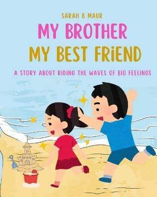 My Brother My Best Friend: A story about Riding the waves of big feelings - Sarah B Maur - cover