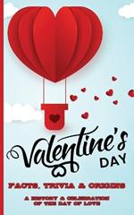 Valentine's Day - A History & Celebration of the Day of Love: Facts, Trivia & Origins