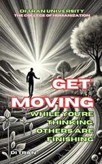 Get Moving: While You're Thinking, Others Are Finishing
