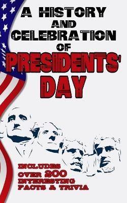 A History and Celebration of Presidents' Day: Includes Over 200 Facts & Trivia - Origins of the United States of America - Bart Green - cover