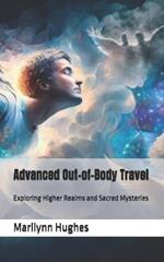 Advanced Out-of-Body Travel: Exploring Higher Realms and Sacred Mysteries
