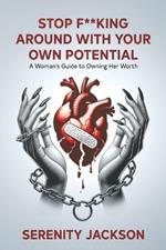Stop Fucking Around with Your Own Potential: A Woman's Guide to Owning Her Worth
