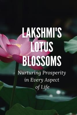 Lakshmi's Lotus Blossoms: Nurturing Prosperity in Every Aspect of Life - Nichole Muir - cover