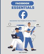 Facebook Essentials: Unlocking the Power of Social Media