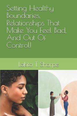 Setting Healthy Boundaries, Relationships That Make You Feel Bad, And Out Of Control! - Lakita T Sharpe - cover