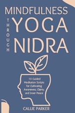 Mindfulness Through Yoga Nidra: 10 Guided Meditation Scripts for Cultivating Awareness, Clairty, and Inner Peace