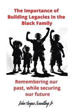 The Importance of Building Legacies in the Black Family: Remembering our past, while securing our future