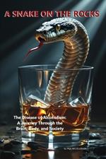 A Snake on the Rocks: The Disease of Alcoholism: A Journey Through the Brain, Body, and Society