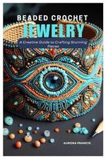 Beaded Crochet Jewelry: A Creative Guide to Crafting Stunning Pieces