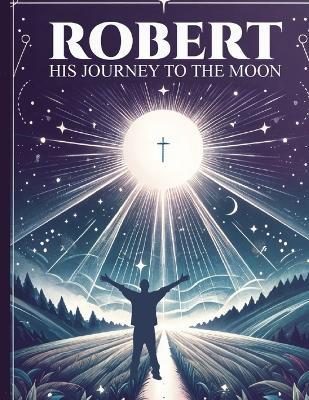 Robert His Journey to the Moon - James Fuller - cover