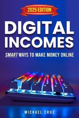 Digital Incomes: Smart Ways to Make Money Online - Michael Cruz - cover
