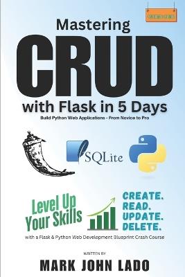 Mastering CRUD with Flask in 5 Days; Build Python Web Applications - From Novice to Pro: Level Up Your Skills with a Flask &Python Web Development Blueprint Crash Course - Mark John Perez Lado - cover