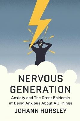 Nervous Generation: Anxiety and The Great Epidemic of Being Anxious About All Things - Johann Horsley - cover