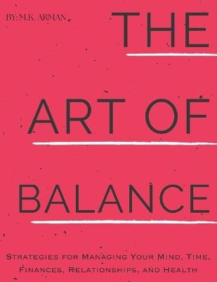 The Art of Balance: Strategies for Managing Your Mind, Time, Finances, Relationships, and Health - M K Arman - cover