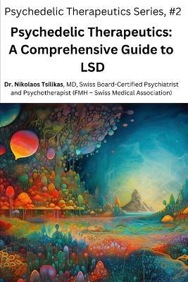 Psychedelic Therapeutics: A Comprehensive Guide to LSD - Nikolaos Tsilikas - cover
