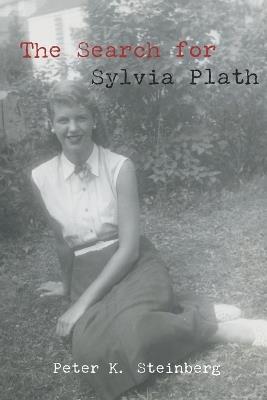 The Search for Sylvia Plath: Selected Writings - Peter K Steinberg - cover