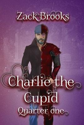 Charlie the Cupid: Quarter One - Zack Brooks - cover