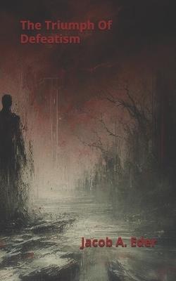 The Triumph Of Defeatism - Jacob A Eder - cover