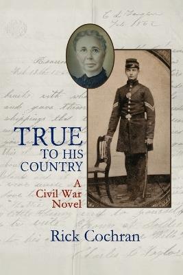 True to His Country: A Civil War Novel - Rick Cochran - cover