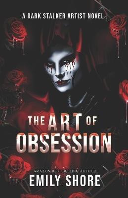 The Art of Obsession: A Dark Stalker Artist Novel - Emily Shore - cover