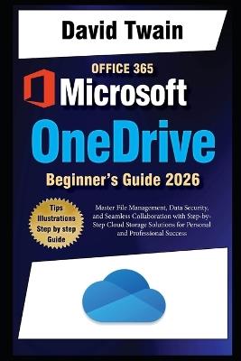 Microsoft OneDrive 2025 Guide for Beginners: Master File Management, Data Security, and Seamless Collaboration with Step-by-Step Cloud Storage Solutions for Personal and Professional Success - David Twain - cover