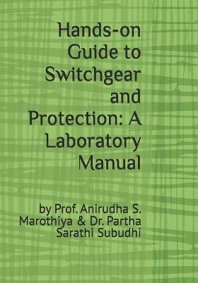 Hands-on Guide to Switchgear and Protection: A Laboratory Manual: by Prof. Anirudha S. Marothiya & Dr. Partha Sarathi Subudhi - Partha Sarathi Subudhi,Anirudha S Marothiya - cover
