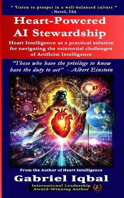 Heart-Powered AI Stewardship: Heart Intelligence as a Pragmatic Solution for Navigating the Existential Challenges of Artificial Intelligence - Gabriel Iqbal - cover
