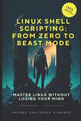Linux Shell Scripting: From Zero to Beast Mode.: Master Linux Without Losing Your Mind - Rafael Ignacio Salvador Jiménez - cover