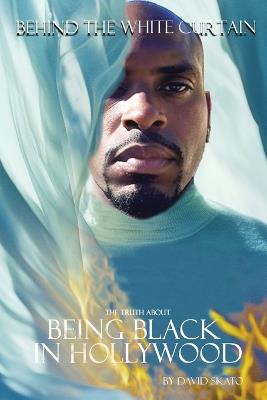 Behind The White Curtain: The Truth About Being Black In Hollywood - David Skato - cover