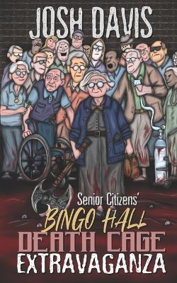 Senior Citizens' Bingo Hall Death Cage Extravaganza - The Evil Cookie Publishing,Josh Davis - cover