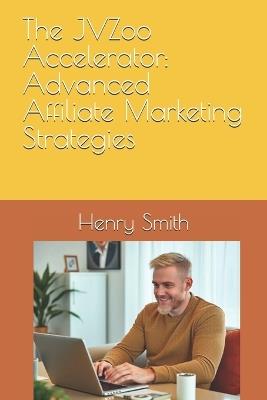 The JVZoo Accelerator: Advanced Affiliate Marketing Strategies - Henry Smith - cover