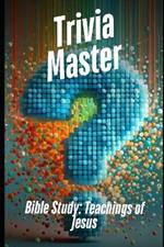 Trivia Master Bible Study: Teachings of Jesus: 400+ Fun and Engaging Multiple Choice Questions Trivia Questions
